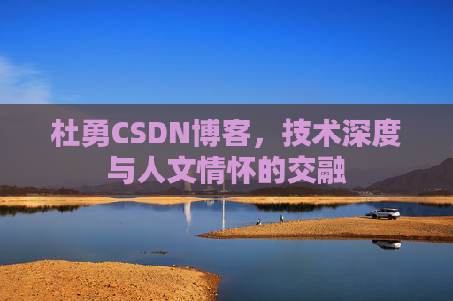 杜勇CSDN博客,技术深度与人文情怀的交融
